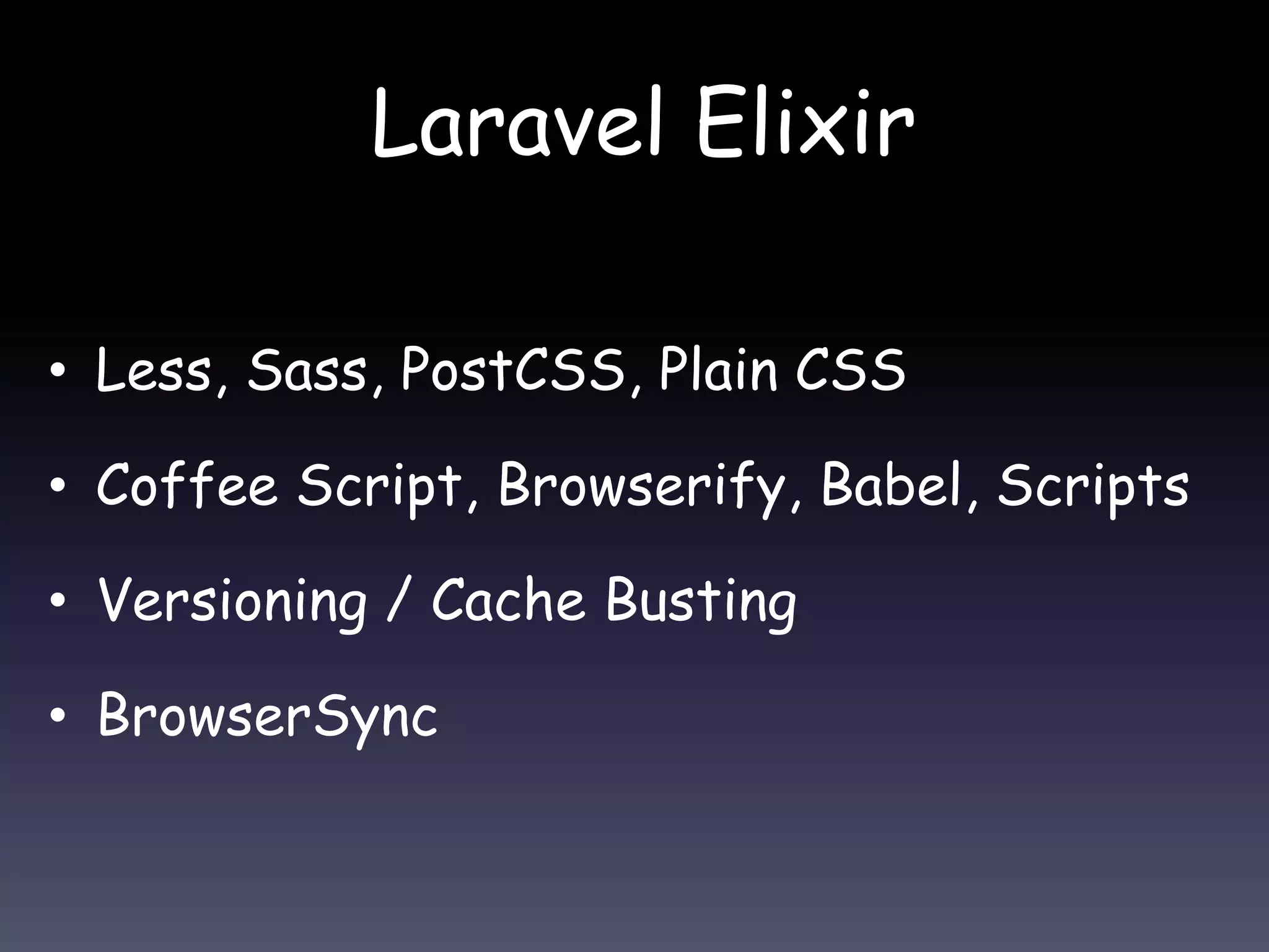 Laravel Elixir
• Less, Sass, PostCSS, Plain CSS
• Coffee Script, Browserify, Babel, Scripts
• Versioning / Cache Busting
• BrowserSync
 