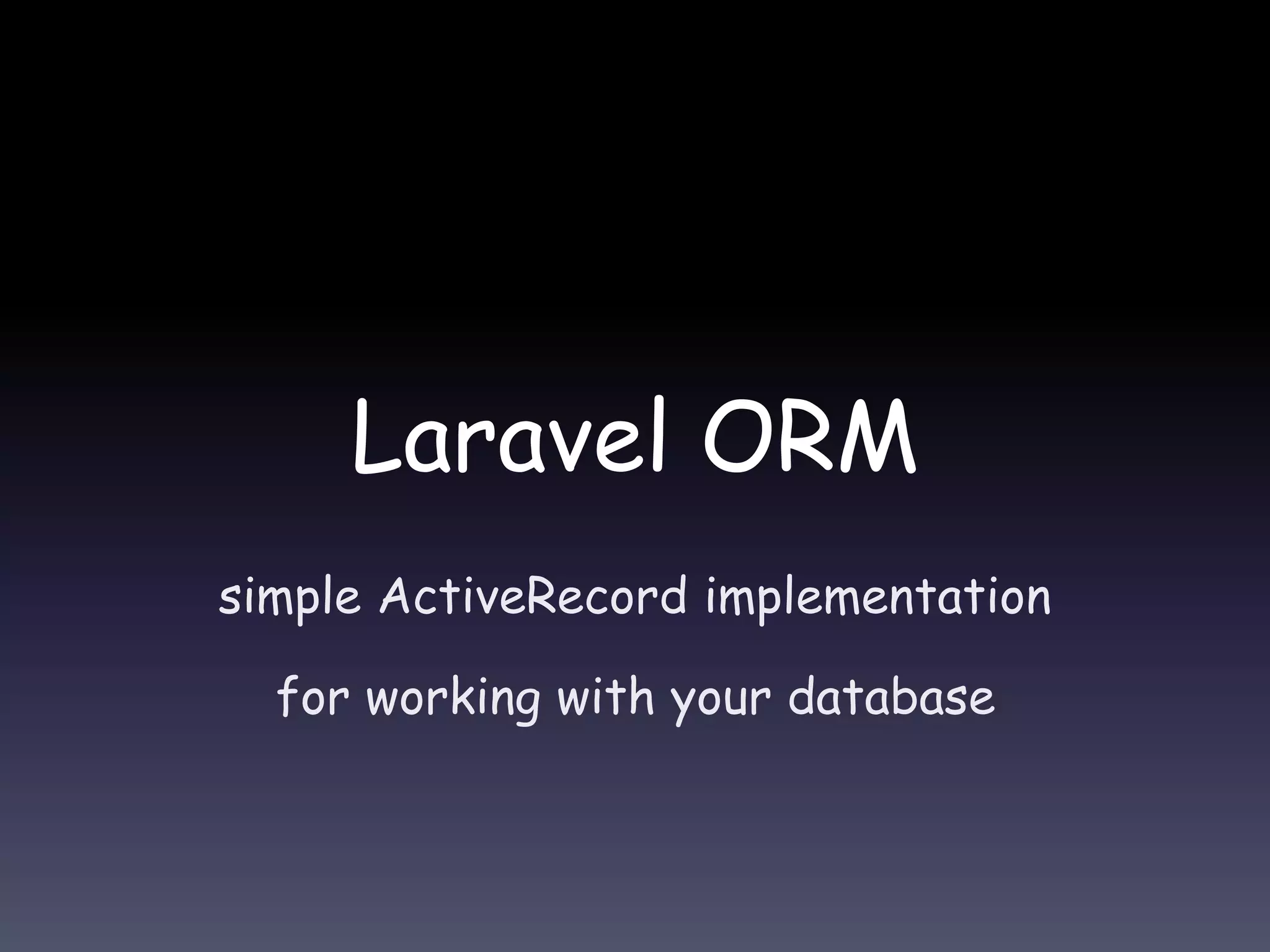 Laravel ORM
simple ActiveRecord implementation
for working with your database
 
