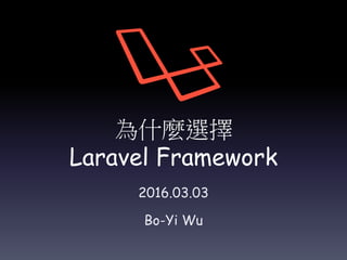為什麼選擇
Laravel Framework
2016.03.03
Bo-Yi Wu
 