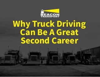 Why Truck Driving
Can Be A Great
Second Career
 
