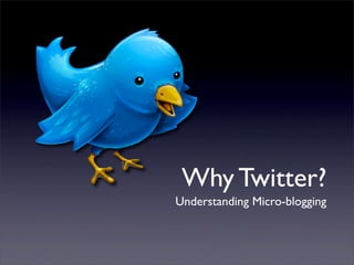 Why Twitter?
Understanding Micro-blogging
 