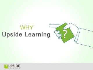 Upside Learning
WHY
 