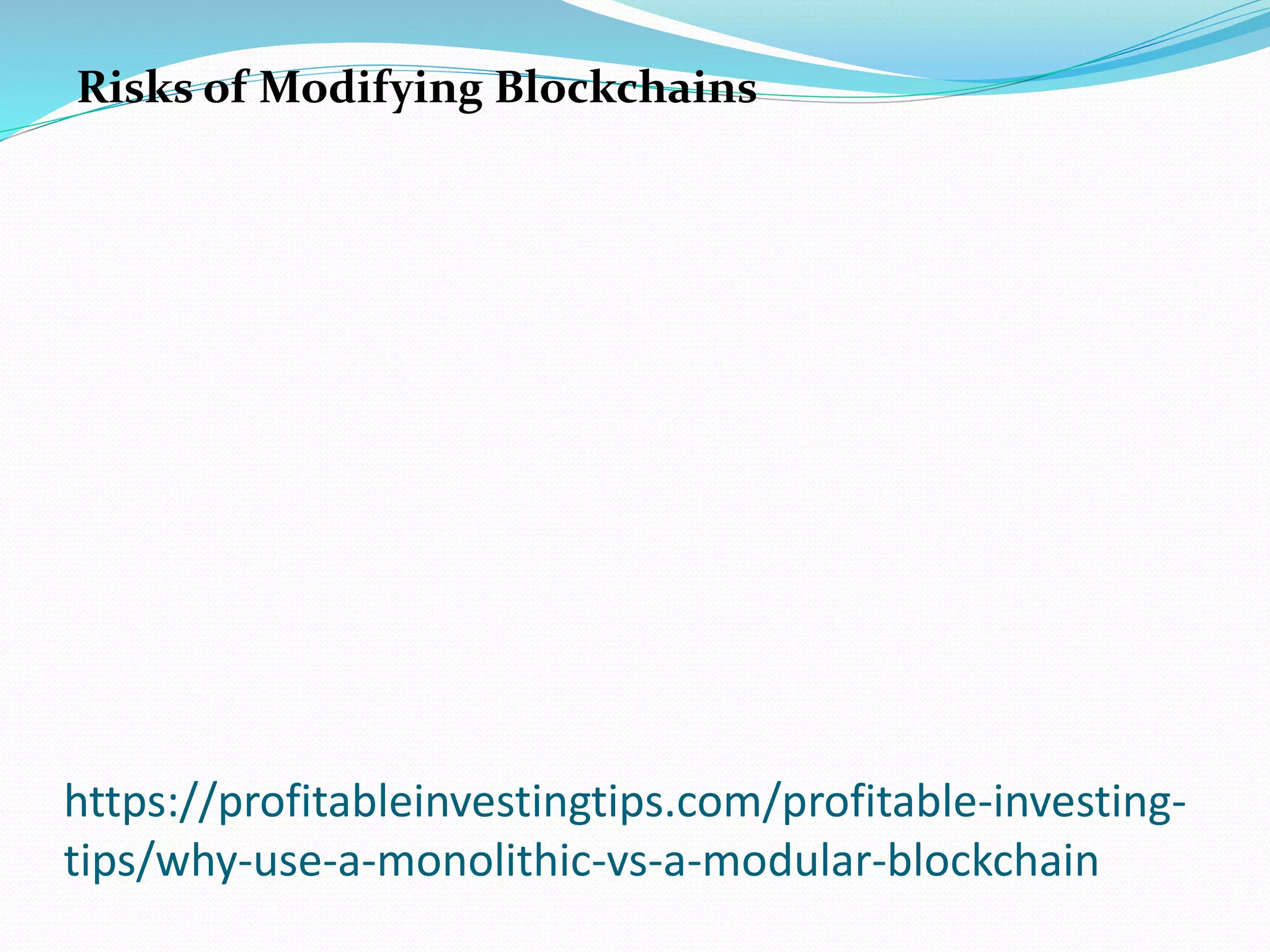 https://profitableinvestingtips.com/profitable-investing-
tips/why-use-a-monolithic-vs-a-modular-blockchain
Risks of Modifying Blockchains
 