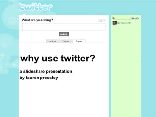 why use twitter? a slideshare presentation  by lauren pressley 