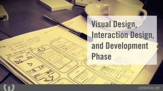 Visual Design,
Interaction Design,
and Development
Phase
centerline.net
 