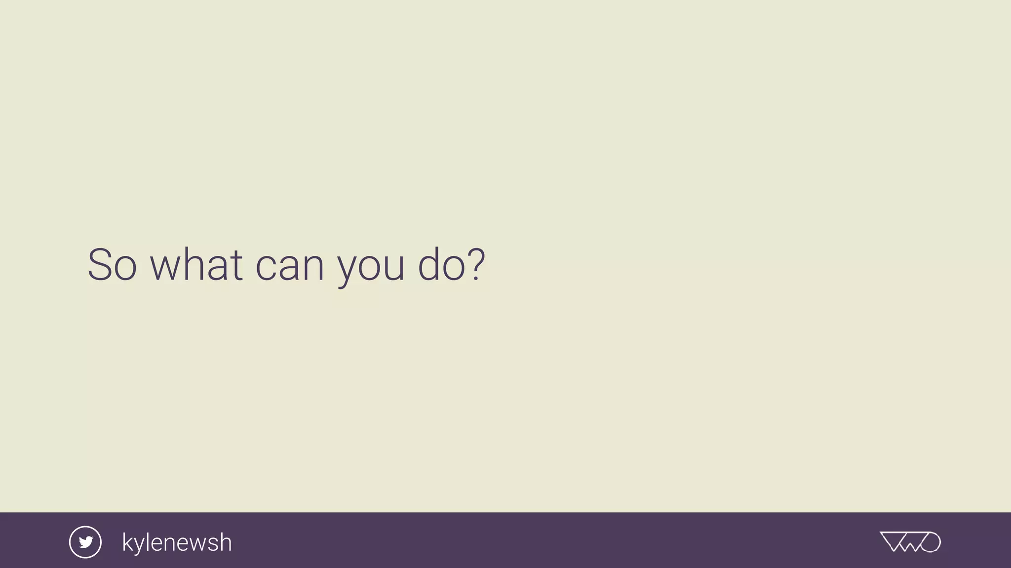 So what can you do?
kylenewsh
 