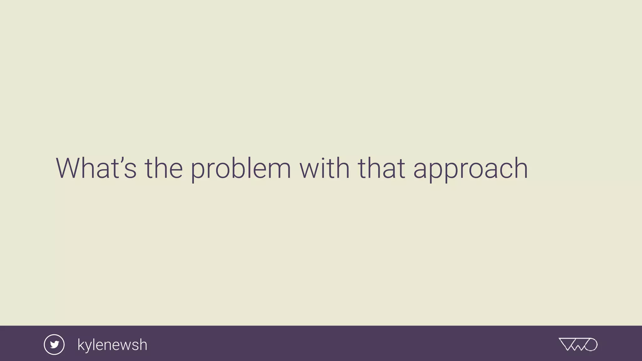 What’s the problem with that approach
kylenewsh
 