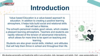 Introduction
Value based Education is a value-based approach to
education. In addition to creating a positive learning
atm...