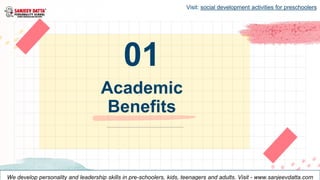 Academic
Benefits
01
Visit: social development activities for preschoolers
We develop personality and leadership skills in...
