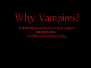 Why Vampires? A SlideCast look at the popularity of vampire books for teens.  from the Horicon Public Library 