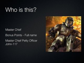 Who is this? Master Chief Bonus Points - Full name Master Chief Petty Officer John-117 