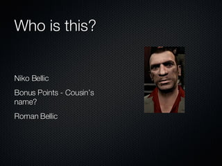 Who is this? Niko Bellic Bonus Points - Cousin’s name? Roman Bellic 