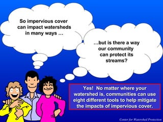 Center for Watershed Protection So impervious cover  can impact watersheds in many ways … … but is there a way our communi...