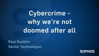 Paul Ducklin
Senior Technologist
Cybercrime -
why we're not
doomed after all
 