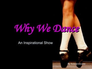 Why We Dance An Inspirational Show By foreverclovers 