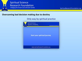 Overcoming bad decision making due to destiny Only way by spiritual practice 