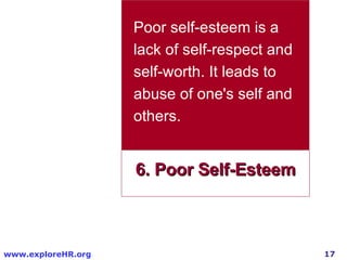 6. Poor Self-Esteem Poor self-esteem is a lack of self-respect and self-worth. It leads to abuse of one's self and others.  