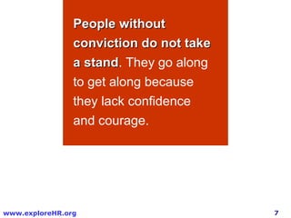 People without conviction do not take a stand . They go along to get along because they lack confidence and courage.  