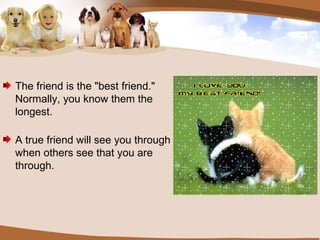 The friend is the "best friend." Normally, you know them the longest.  A true friend will see you through when others see that you are through. 