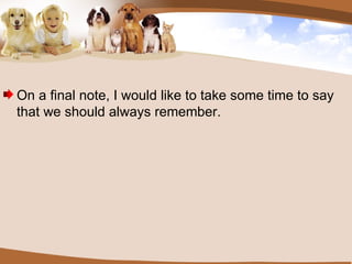 On a final note, I would like to take some time to say that we should always remember. 