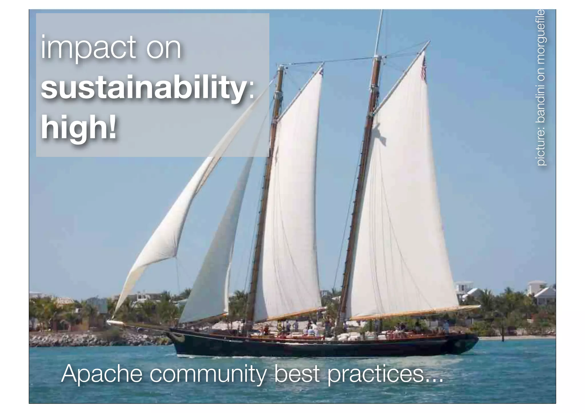 picture: bandini on morgueﬁle
impact on
sustainability:
high!




 Apache community best practices...
 
