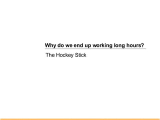 Why do we end up working long hours? The Hockey Stick 