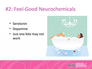#2: Feel-Good Neurochemicals
• Serotonin
• Dopamine
• Just one bite may not
work
 