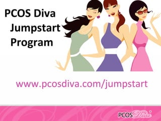 PCOS Diva
Jumpstart
Program
www.pcosdiva.com/jumpstart
 