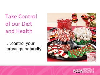 Take Control
of our Diet
and Health
…control your
cravings naturally!
 