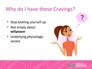 Why do I have these Cravings?
• Stop beating yourself up
• Not simply about
willpower
• Underlying physiologic
causes
 