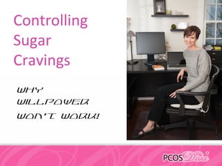 Controlling
Sugar
Cravings
Why
Willpower
Won’t Work!
 