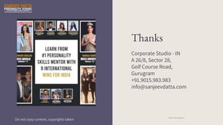 Thanks
Corporate Studio - IN
A 26/8, Sector 28,
Golf Course Road,
Gurugram
+91.9015.983.983
info@sanjeevdatta.com
Do not copy content, copyrights taken
Template credit: slides.go.com
 