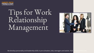 Tips for Work
Relationship
Management
We develop personality and leadership skills in pre-schoolers, kids, teenagers and adults. Visit - sanjeevdatta.com
 