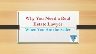 Why You Need a Real
Estate Lawyer
When You Are the Seller
 