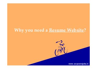 Why you need a Resume Website?
www.corporatejobs.in
 