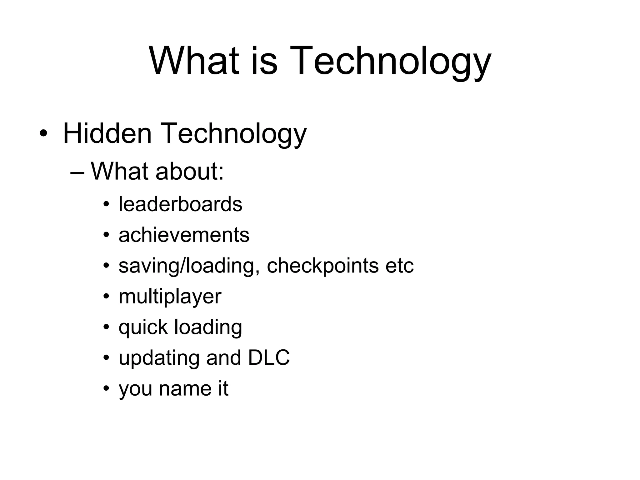 What is TechnologyHidden TechnologyWhat about:leaderboardsachievementssaving/loading, checkpoints etcmultiplayerquick loadingupdating and DLCyou name it