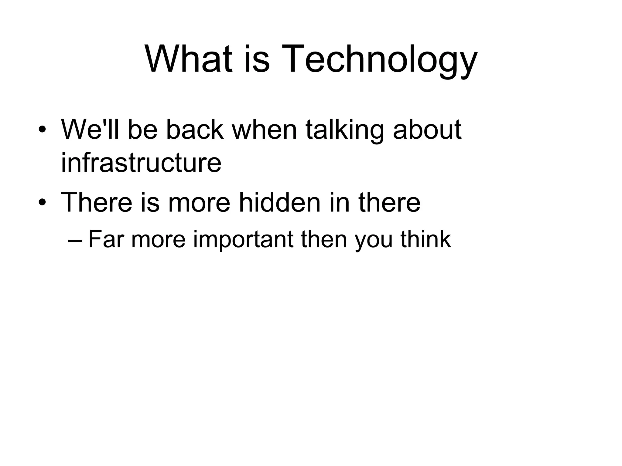 What is TechnologyWe'll be back when talking about infrastructureThere is more hidden in thereFar more important then you think