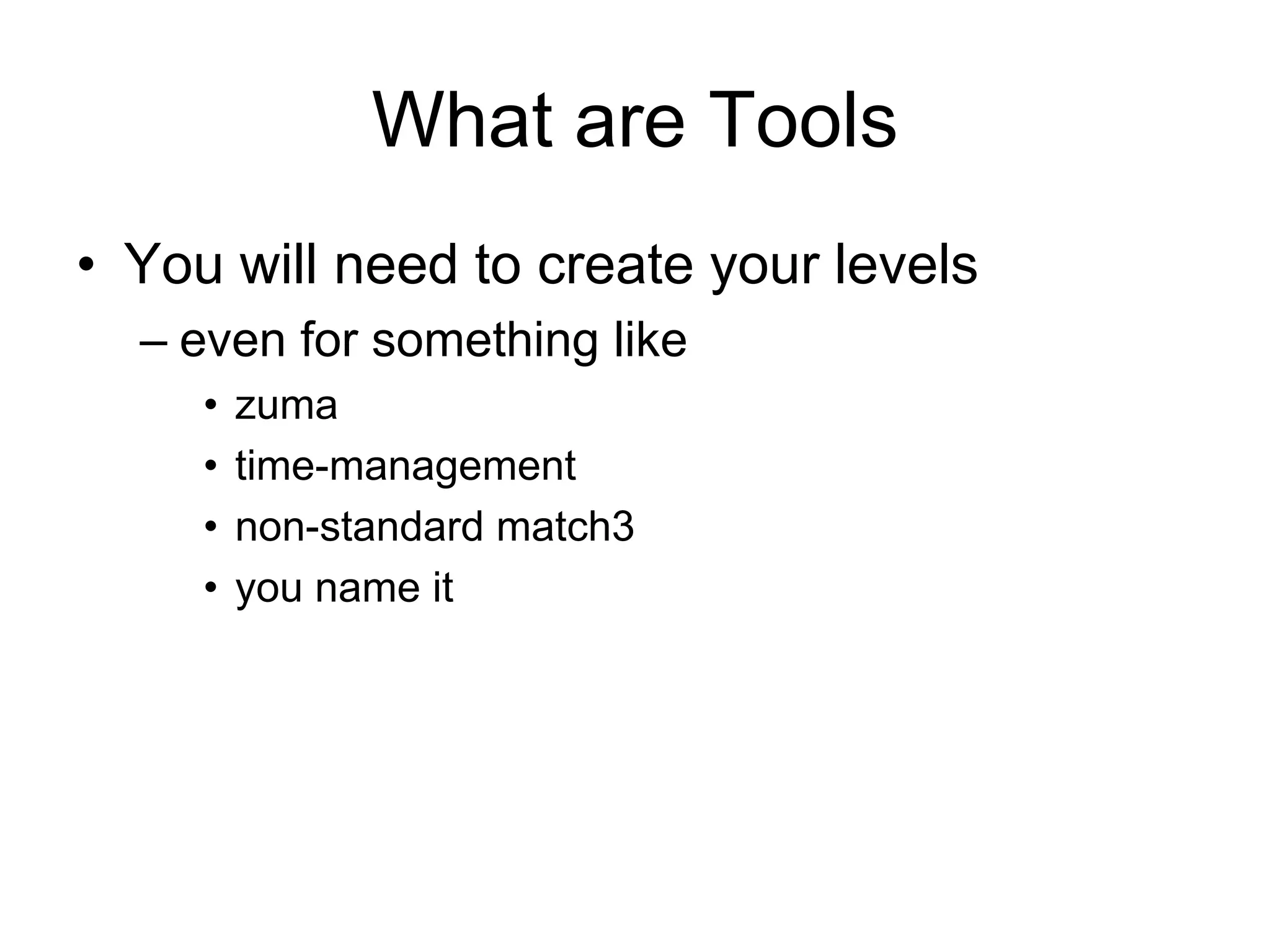 What are ToolsYou will need to create your levelseven for something like zuma time-managementnon-standard match3you name it