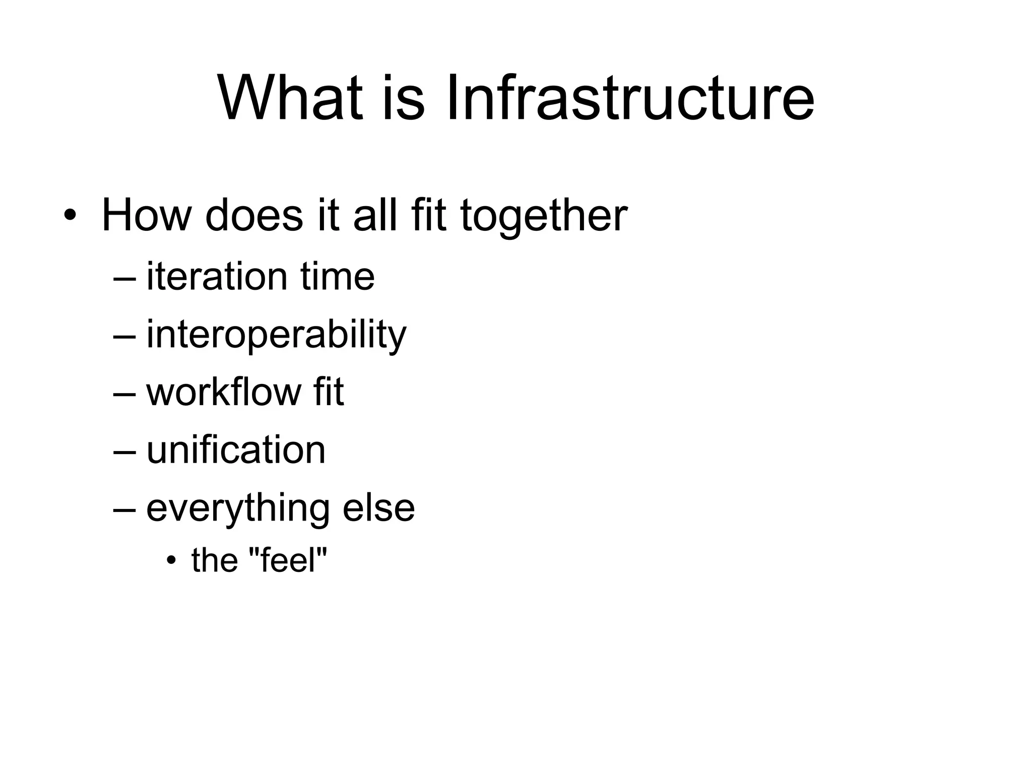 What is InfrastructureHow does it all fit togetheriteration timeinteroperabilityworkflow fitunificationeverything elsethe "feel"