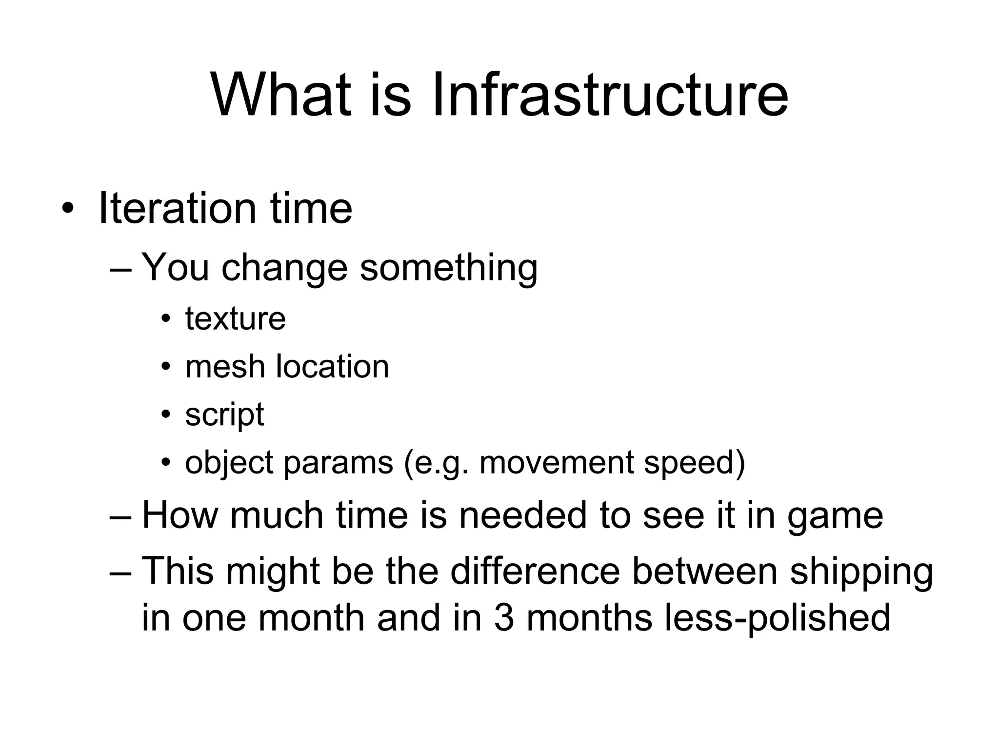 What is InfrastructureIteration timeYou change somethingtexturemesh locationscriptobject params (e.g. movement speed)How much time is needed to see it in gameThis might be the difference between shipping in one month and in 3 months less-polished