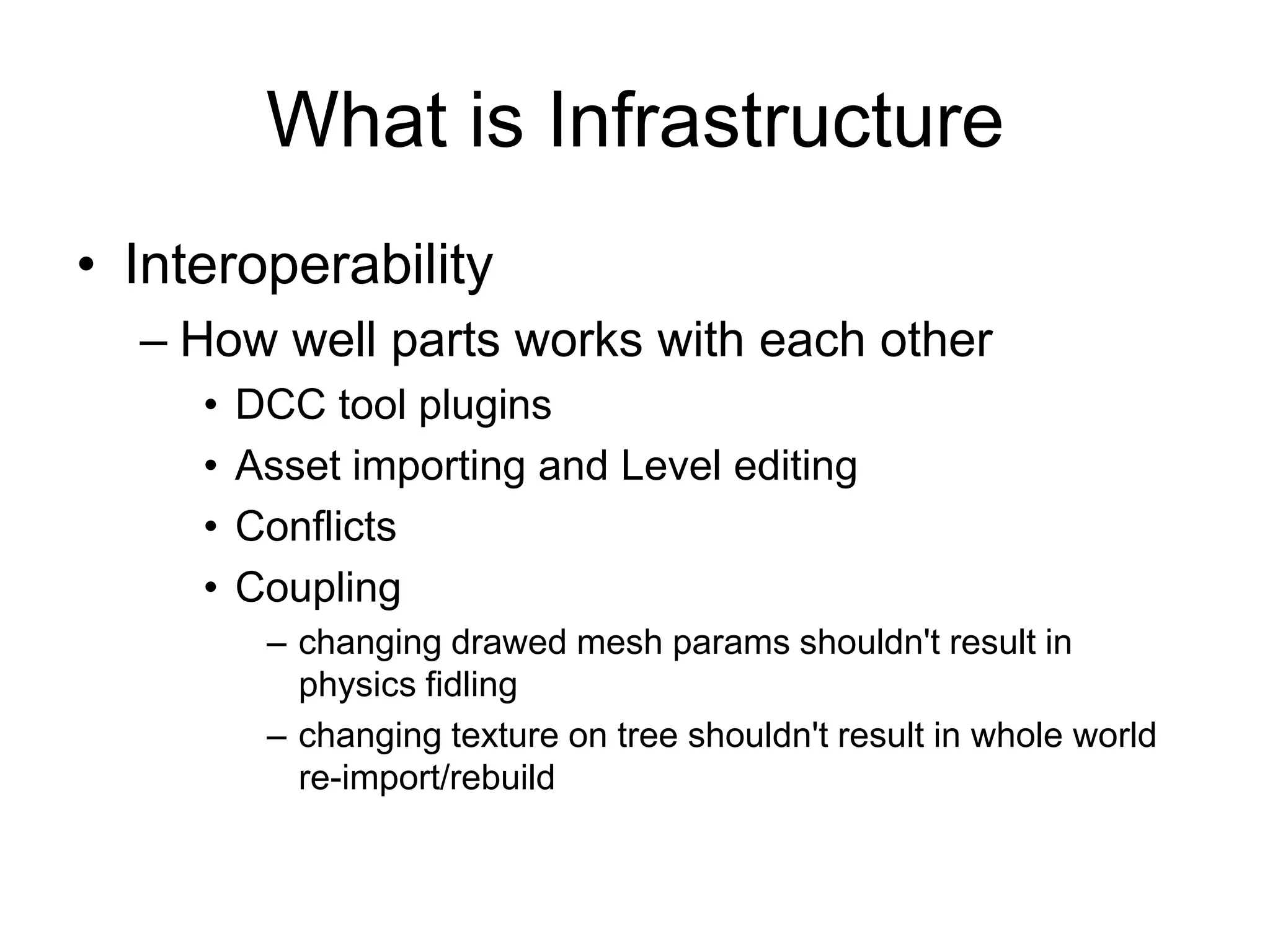 What is InfrastructureInteroperabilityHow well parts works with each otherDCC tool plugins Asset importing and Level editingConflictsCoupling changing drawed mesh params shouldn't result in physics fidlingchanging texture on tree shouldn't result in whole world re-import/rebuild