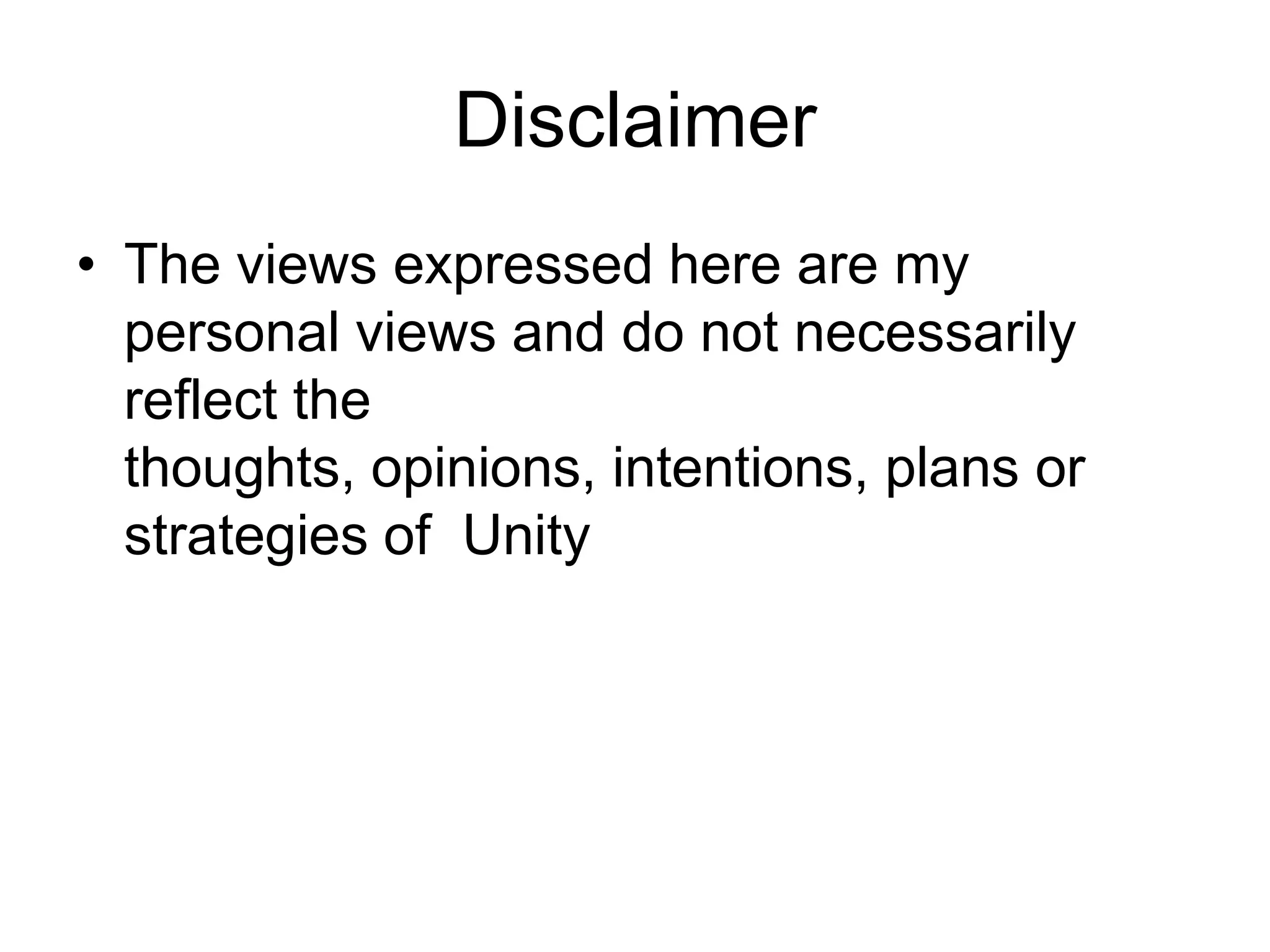 DisclaimerThe views expressed here are my personal views and do not necessarily reflect the thoughts, opinions, intentions, plans or strategies of  Unity
