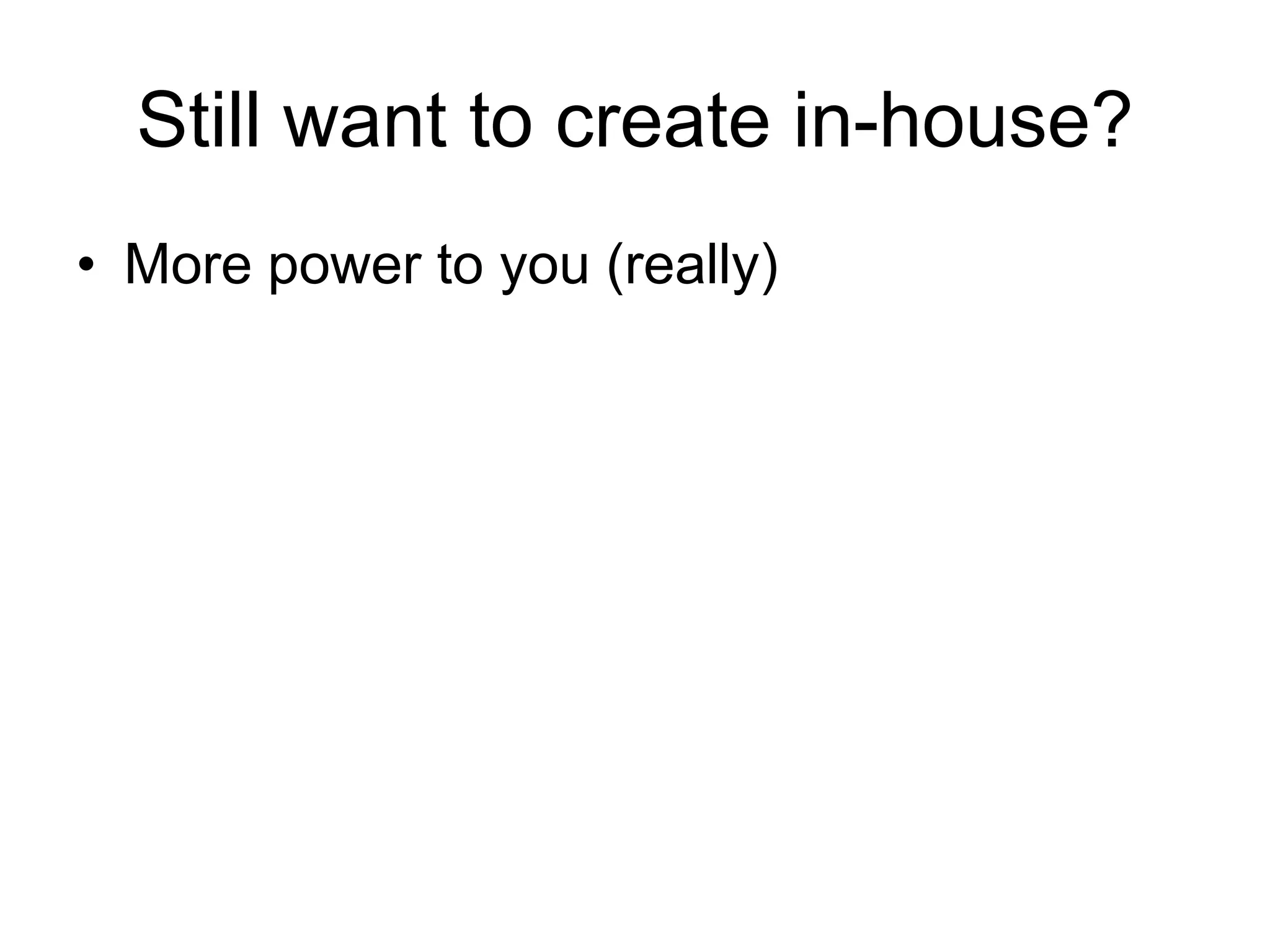 Still want to create in-house?More power to you (really)