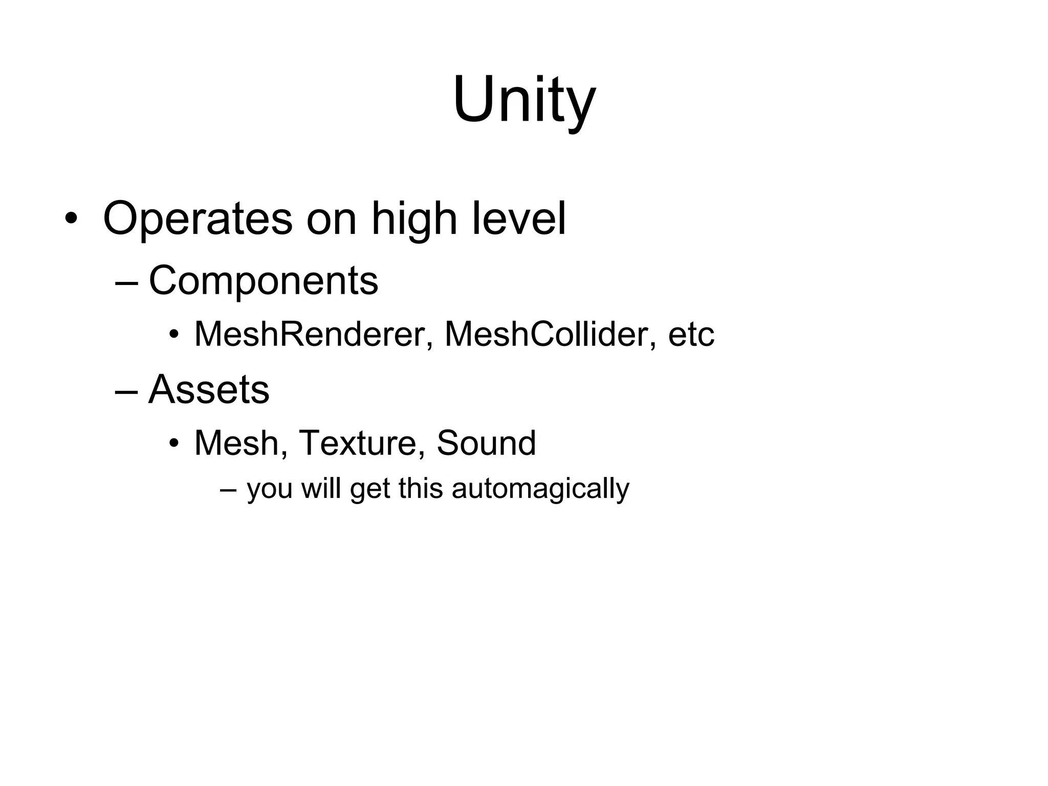 UnityOperates on high levelComponentsMeshRenderer, MeshCollider, etcAssetsMesh, Texture, Soundyou will get this automagically