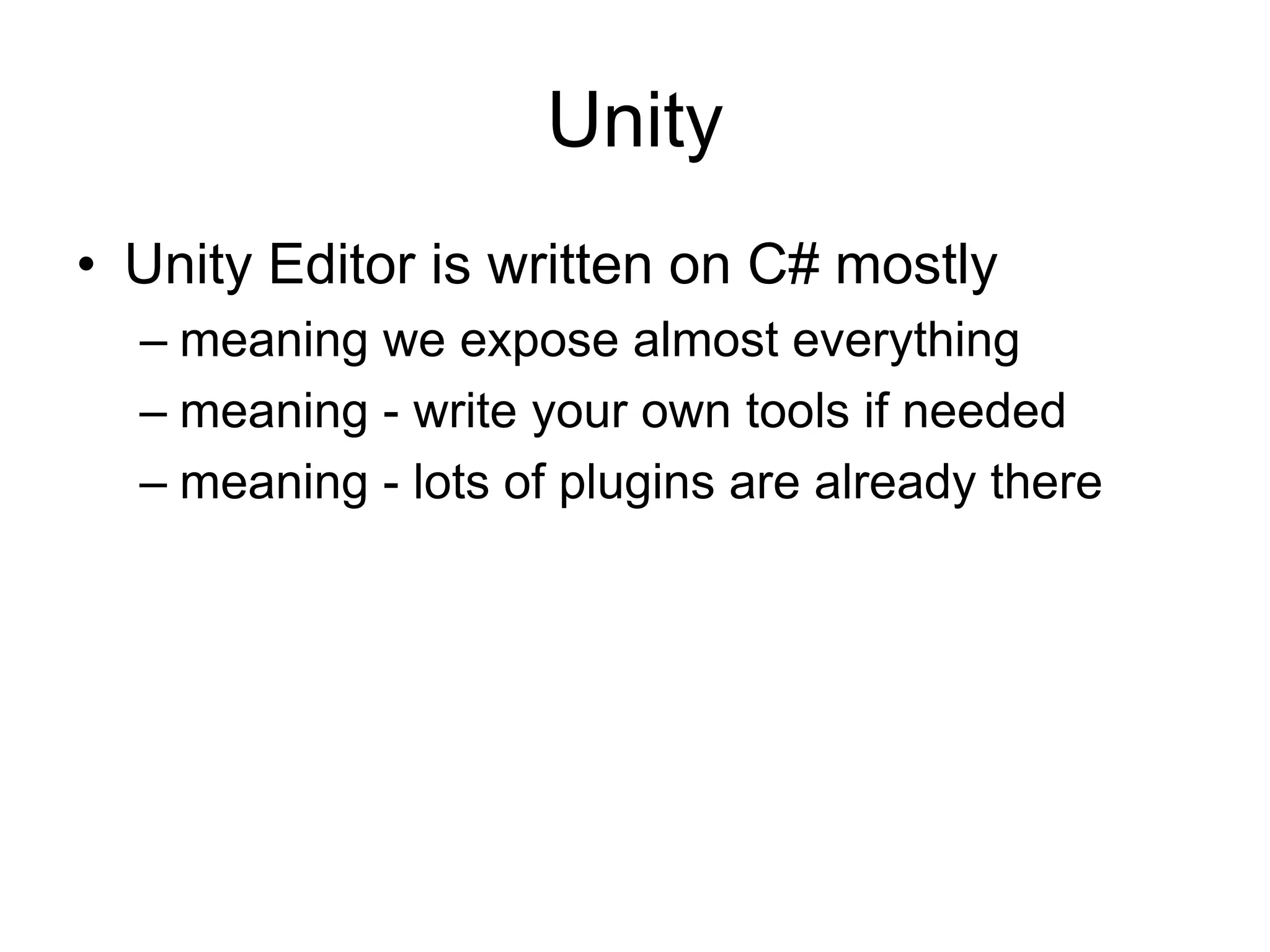 UnityUnity Editor is written on C# mostlymeaning we expose almost everythingmeaning - write your own tools if neededmeaning - lots of plugins are already there