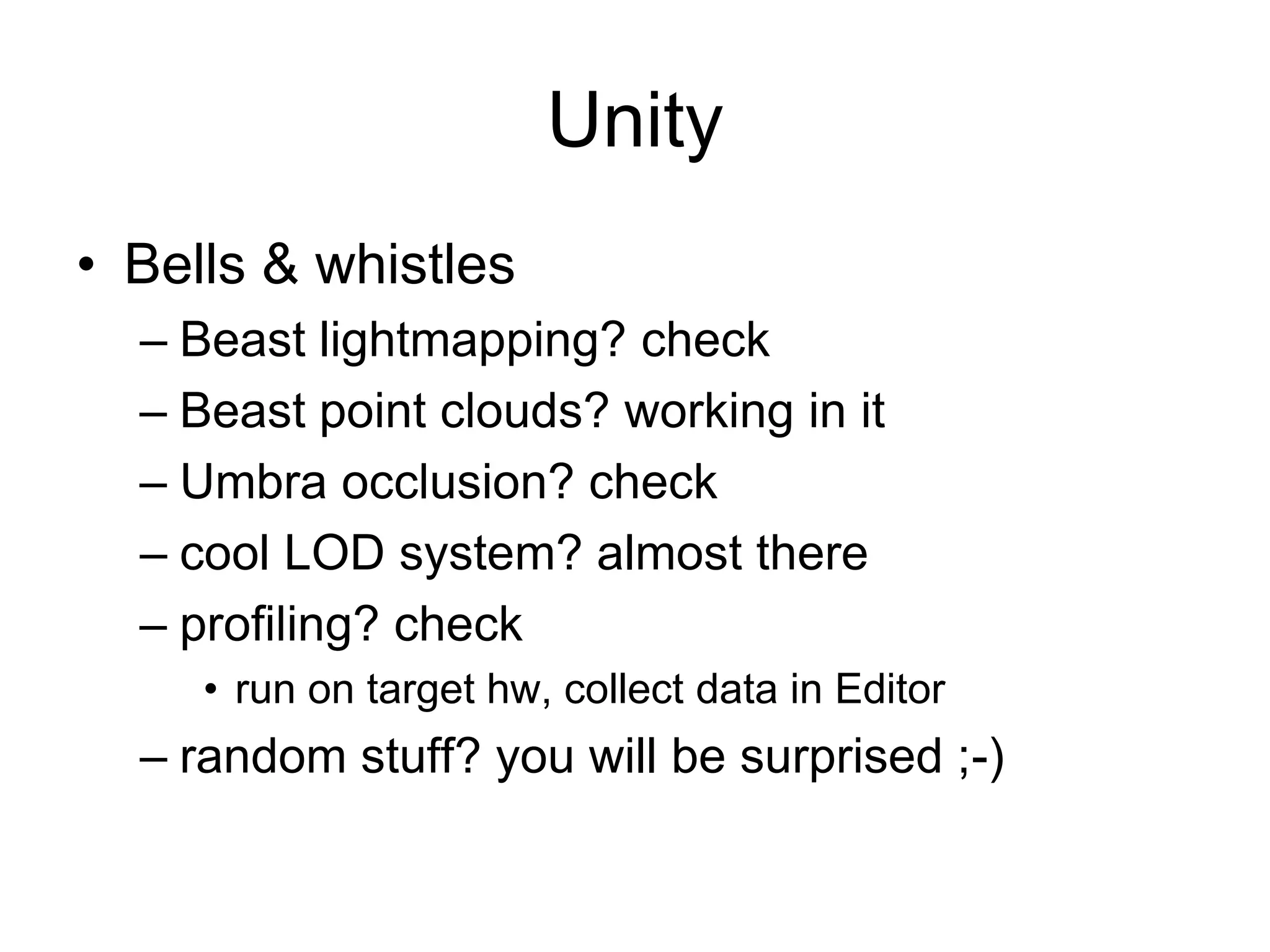 UnityBells & whistlesBeast lightmapping? checkBeast point clouds? working in itUmbra occlusion? checkcool LOD system? almost thereprofiling? checkrun on target hw, collect data in Editorrandom stuff? you will be surprised ;-)