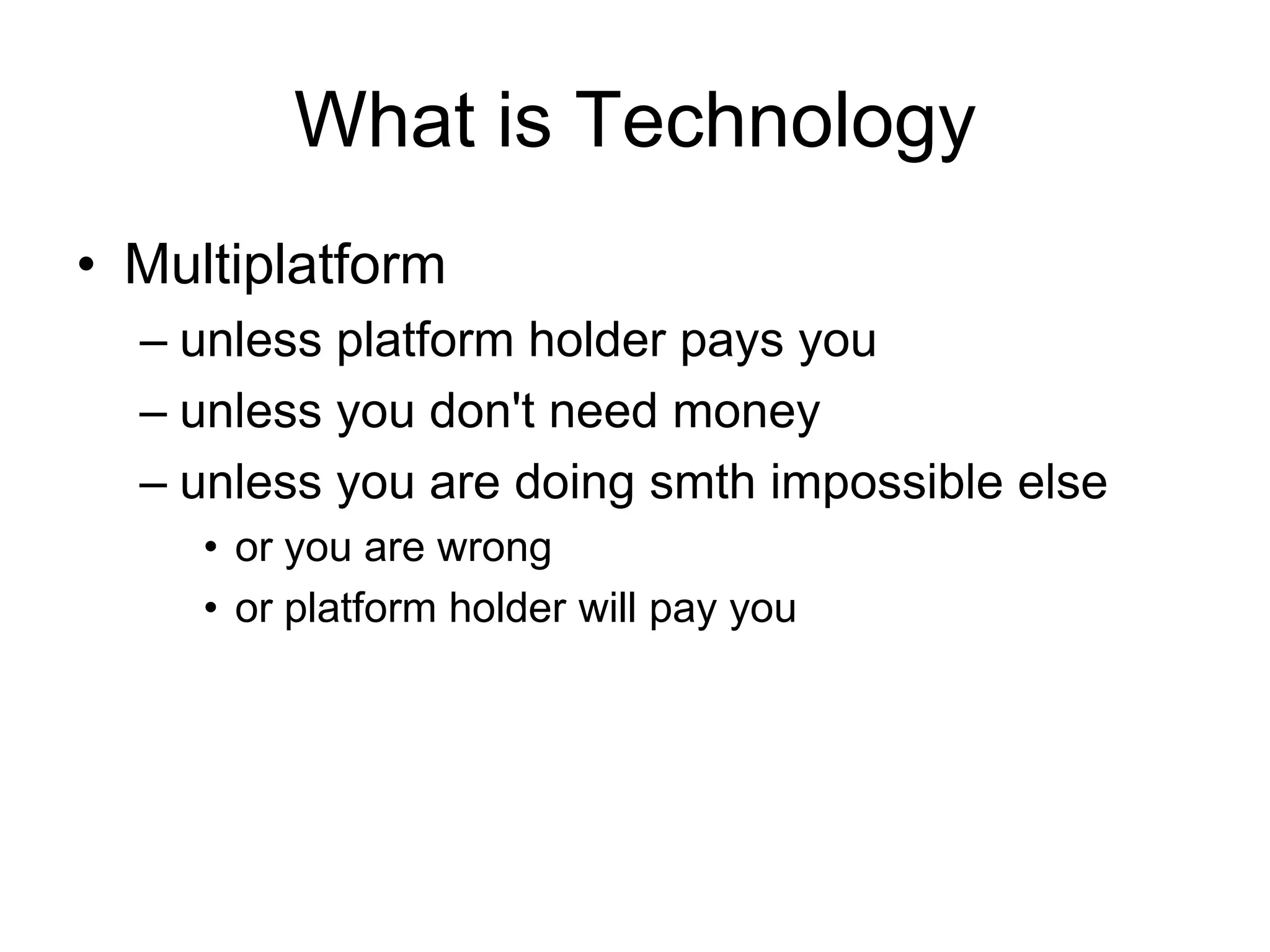 What is TechnologyMultiplatform unless platform holder pays youunless you don't need moneyunless you are doing smth impossible elseor you are wrongor platform holder will pay you