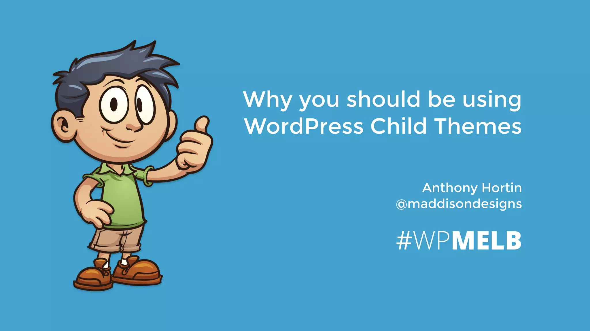 Anthony Hortin
@maddisondesigns
Why you should be using
WordPress Child Themes
#WPMELB
 