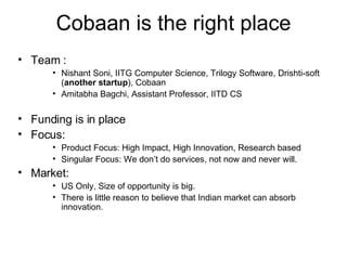 Cobaan is the right place <ul><li>Team : </li></ul><ul><ul><ul><li>Nishant Soni, IITG Computer Science, Trilogy Software, ...