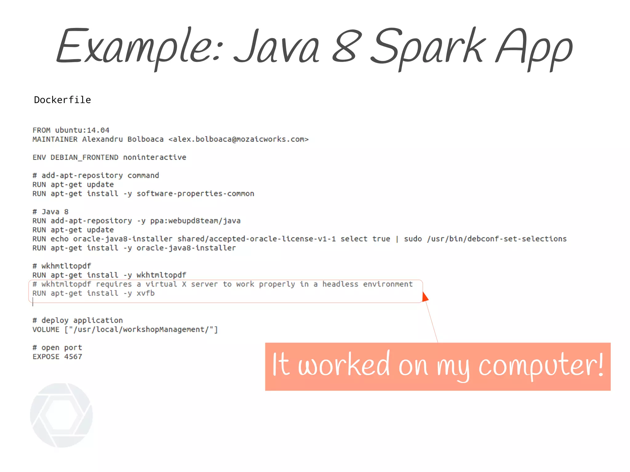 Example: Java 8 Spark App
Dockerfile
It worked on my computer!